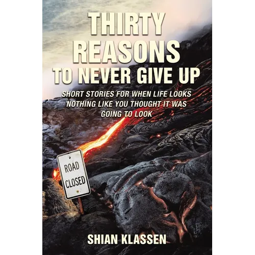 Thirty Reasons to Never Give Up: Short Stories for When Life Looks Nothing Like You Thought It Was Going to Look
