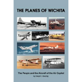 The Planes of Wichita: The People and the Aircraft of the Air Capital