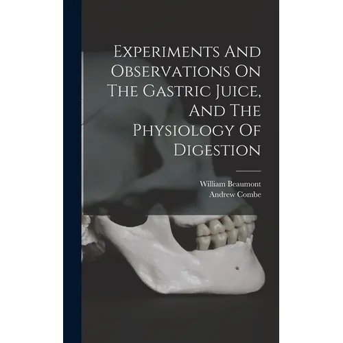 Experiments And Observations On The Gastric Juice, And The Physiology Of Digestion