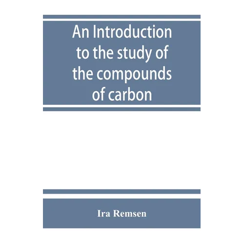 An introduction to the study of the compounds of carbon; or, Organic chemistry