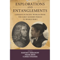 Explorations and Entanglements: Germans in Pacific Worlds from the Early Modern Period to World War I