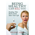 Being Healthy Can Kill You: Reading This Book Could Save Your Life