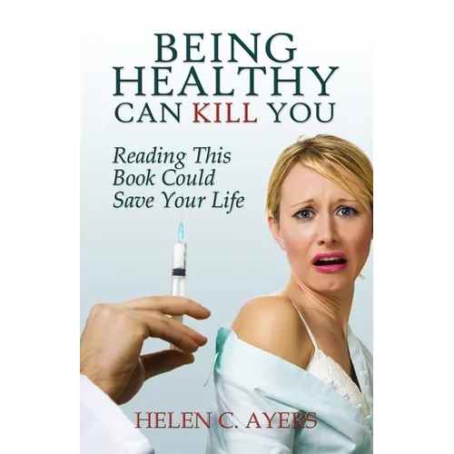 Being Healthy Can Kill You: Reading This Book Could Save Your Life