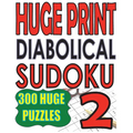 Huge Print Diabolical Sudoku 2: 300 Large Print Diabolical Level Sudoku Puzzles with 2 puzzles per page in a big 8.5 x 11 inch book