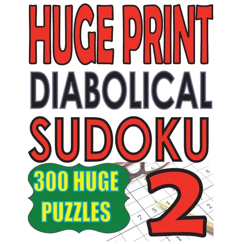 Huge Print Diabolical Sudoku 2: 300 Large Print Diabolical Level Sudoku Puzzles with 2 puzzles per page in a big 8.5 x 11 inch book