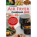 Complete Air Fryer Cookbook 2020: Features 200 New, Quick & Easy, Low Carb Weight Loss & Keto Recipes for your Air Fryer with Nutrition Info