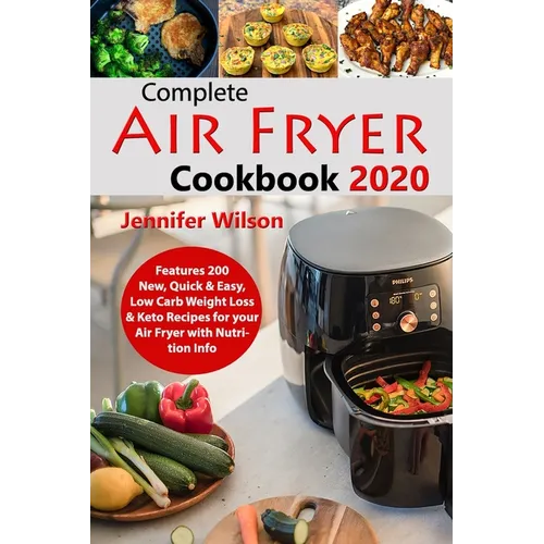 Complete Air Fryer Cookbook 2020: Features 200 New, Quick & Easy, Low Carb Weight Loss & Keto Recipes for your Air Fryer with Nutrition Info