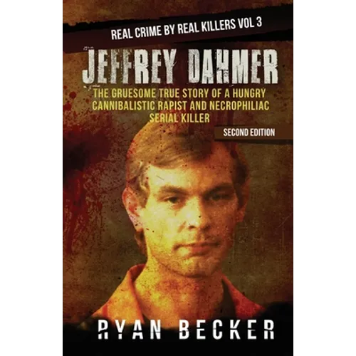 Jeffrey Dahmer: The Gruesome True Story of a Hungry Cannibalistic Rapist and Necrophiliac Serial Killer