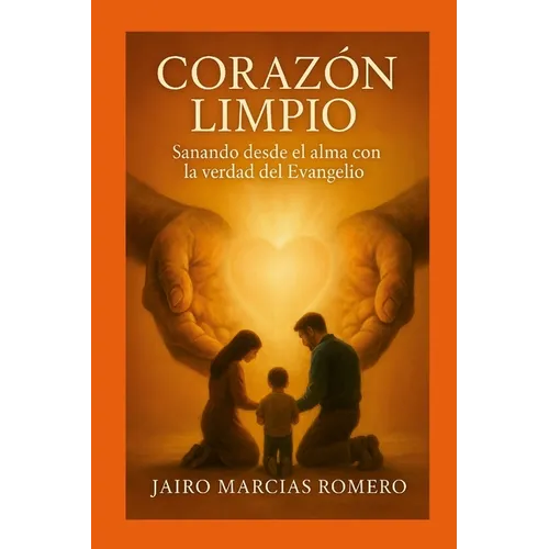 UN CORAZÓN LIMPIO - Sanando desde el alma con la verdad del Evangelio