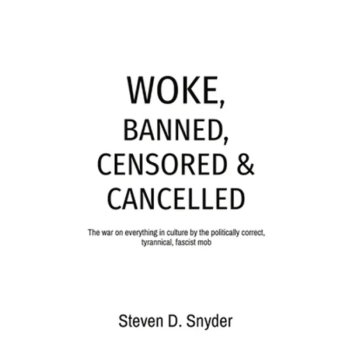 Woke, Banned, Censored & Cancelled: The war on everything in culture by the politically correct, tyrannical, fascist mob