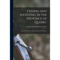 Fishing and Shooting in the Province of Quebec [microform]: Reached by the Lines of the Canadian Pacific Railway