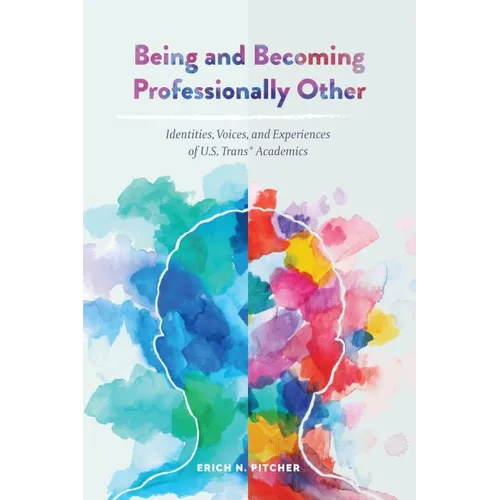 Being and Becoming Professionally Other: Identities, Voices, and Experiences of U.S. Trans* Academics