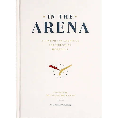 In the Arena: A History of American Presidential Hopefuls
