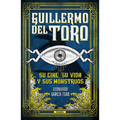 Guillermo del Toro. Su Cine, Su Vida Y Sus Monstruos / Guillermo del Toro. His Filmmaking, His Life, and His Monsters
