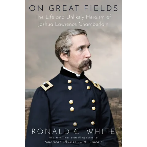 On Great Fields: The Life and Unlikely Heroism of Joshua Lawrence Chamberlain
