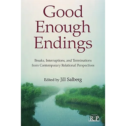 Good Enough Endings: Breaks, Interruptions, and Terminations from Contemporary Relational Perspectives