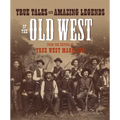 True Tales and Amazing Legends of the Old West: From True West Magazine