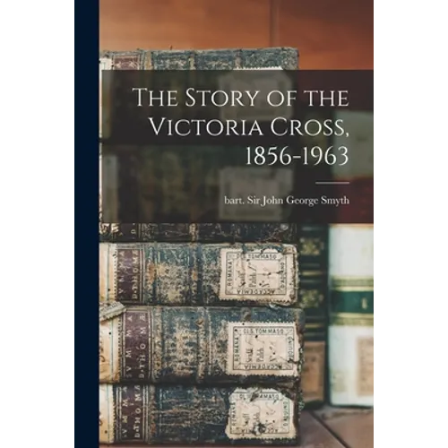 The Story of the Victoria Cross, 1856-1963