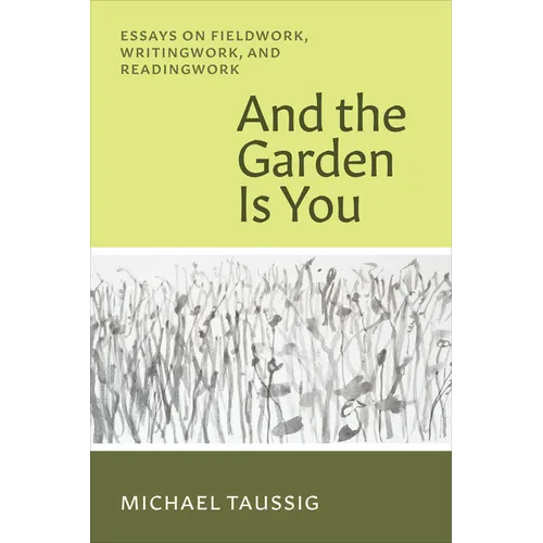 And the Garden Is You: Essays on Fieldwork, Writingwork, and Readingwork