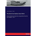 The Life of our Saviour Jesus Christ: three hundred and sixty-five compositions from the four Gospels - Vol. 3