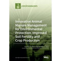 Innovative Animal Manure Management for Environmental Protection, Improved Soil Fertility and Crop Production