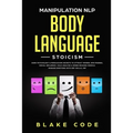 Manipulation NLP Body Language Stoicism: Dark Psychology & Persuasion Secrets to Attract Woman, Win Friends, Social Influence. Cold Analyze & Speed Re