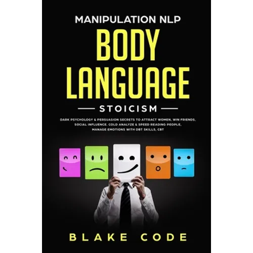 Manipulation NLP Body Language Stoicism: Dark Psychology & Persuasion Secrets to Attract Woman, Win Friends, Social Influence. Cold Analyze & Speed Re