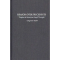 Reason Over Precedents: Origins of American Legal Thought