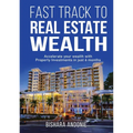Fast Track to Real Estate Wealth: Accelerate Your Wealth with Property Investments in Just 6 Months-Even If You're Starting From Scratch. Sidestep the