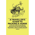 A Traveller's Guide to Packing a Horse - A Collection of Historical Articles on the Methods and Equipment Used in Horse Packing