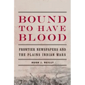 Bound to Have Blood: Frontier Newspapers and the Plains Indian Wars