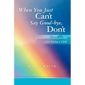 When You Just Can't Say Good-bye, Don't: A Mother's Personal Journey After Losing a Child