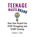 Teenage Wastebrand: How Your Brand Can Stop Struggling and Start Scaling