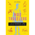 Mad Travelers: A Tale of Wanderlust, Greed and the Quest to Reach the Ends of the Earth