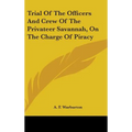 Trial Of The Officers And Crew Of The Privateer Savannah, On The Charge Of Piracy