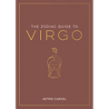 The Zodiac Guide to Virgo: The Ultimate Guide to Understanding Your Star Sign, Unlocking Your Destiny and Decoding the Wisdom of the Stars