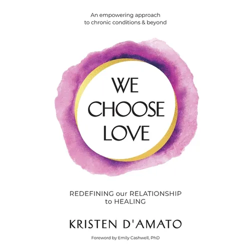 We Choose Love - Redefining Our Relationship to Healing: An empowering approach to chronic conditions & beyond