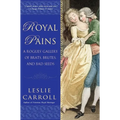 Royal Pains: A Rogues' Gallery of Brats, Brutes, and Bad Seeds