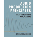 Audio Production Principles: Practical Studio Applications