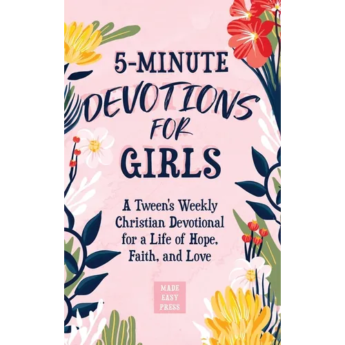 5-Minute Devotions for Girls: A Tween's Weekly Christian Devotional for a Life of Hope, Faith, and Love