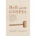 Hell and the Gospel: Examining the Doctrine of Hell as It Relates to the Wisdom, Holiness, Justice, and Mercy of the Lord
