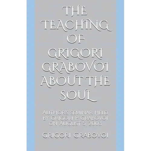 The Teaching of Grigori Grabovoi about the Soul: Author's seminar held by Grigori P. Grabovoi on August 5, 2003