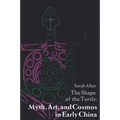 The Shape of the Turtle: Myth, Art, and Cosmos in Early China