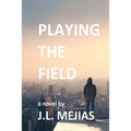 Playing The Field: a novel by J.L. Mejias