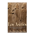Los Asirios: Historia del más prominente imperio del antiguo cercano oriente