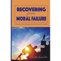 Recovering from Moral Failure: Restoration and Rehabilitation for Ministry Leaders