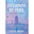 Reclaiming My Pride: From Tragedy to Triumph. How I Took over My Husband's Car Dealerships and Steered My Way to a New Life