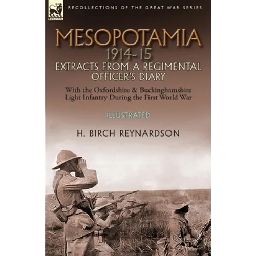 Mesopotamia 1914-15: Extracts from a Regimental Officer's Diary-With the Oxfordshire & Buckinghamshire Light Infantry during the First World War