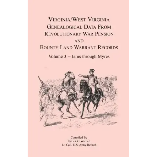 Virginia and West Virginia Genealogical Data from Revolutionary War Pension and Bounty Land Warrant Records, Volume 3 Iams through Myres