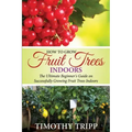 How to Grow Fruit Trees Indoors: The Ultimate Beginner's Guide on Successfully Growing Fruit Trees Indoors